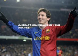 ebet易博体育官方网站-欧亚劲旅绿茵争锋 战术碰撞激荡足球新篇