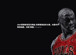 ebet易博体育官方网站-热刺锋线进攻火爆，大胜对手取得连胜，热刺 阵型