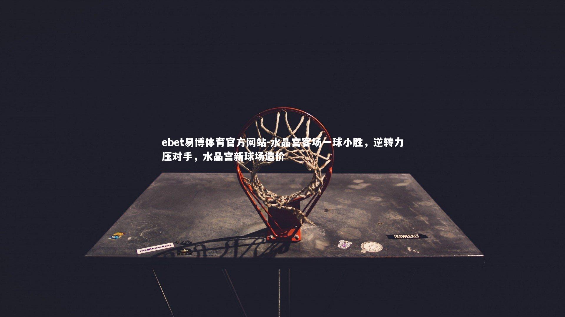 水晶宫客场一球小胜，逆转力压对手，水晶宫新球场造价