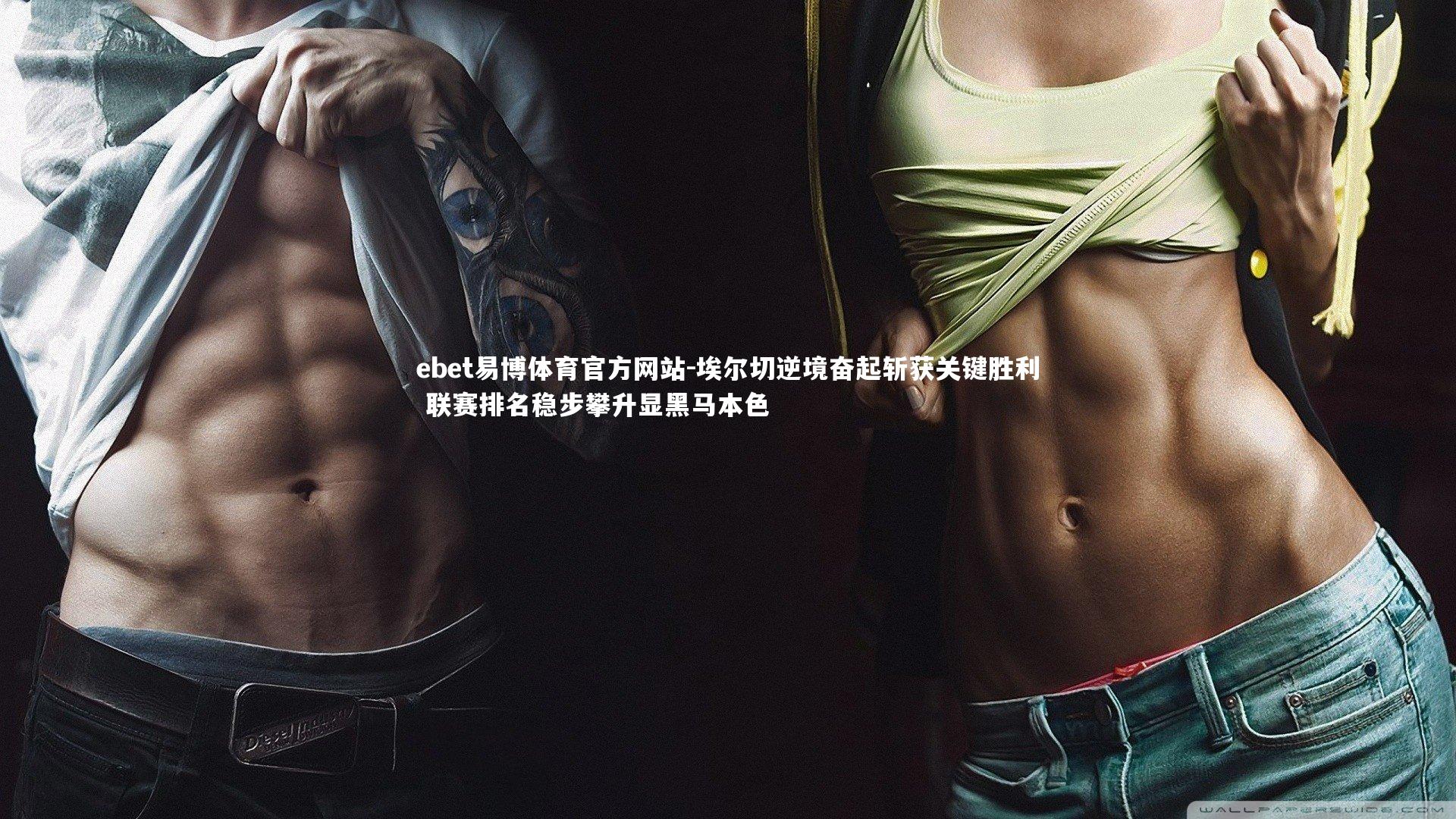 埃尔切逆境奋起斩获关键胜利 联赛排名稳步攀升显黑马本色