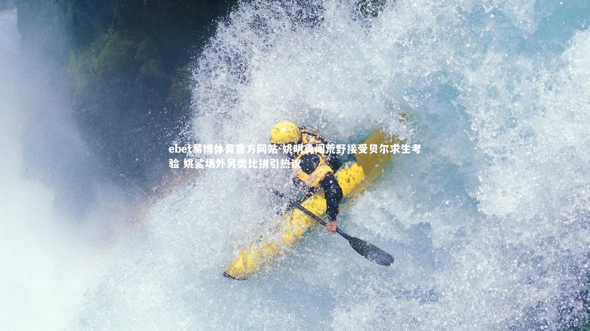 姚明勇闯荒野接受贝尔求生考验 姚鲨场外另类比拼引热议