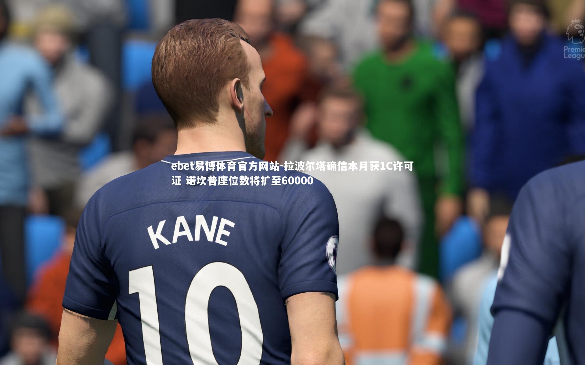 拉波尔塔确信本月获1C许可证 诺坎普座位数将扩至60000