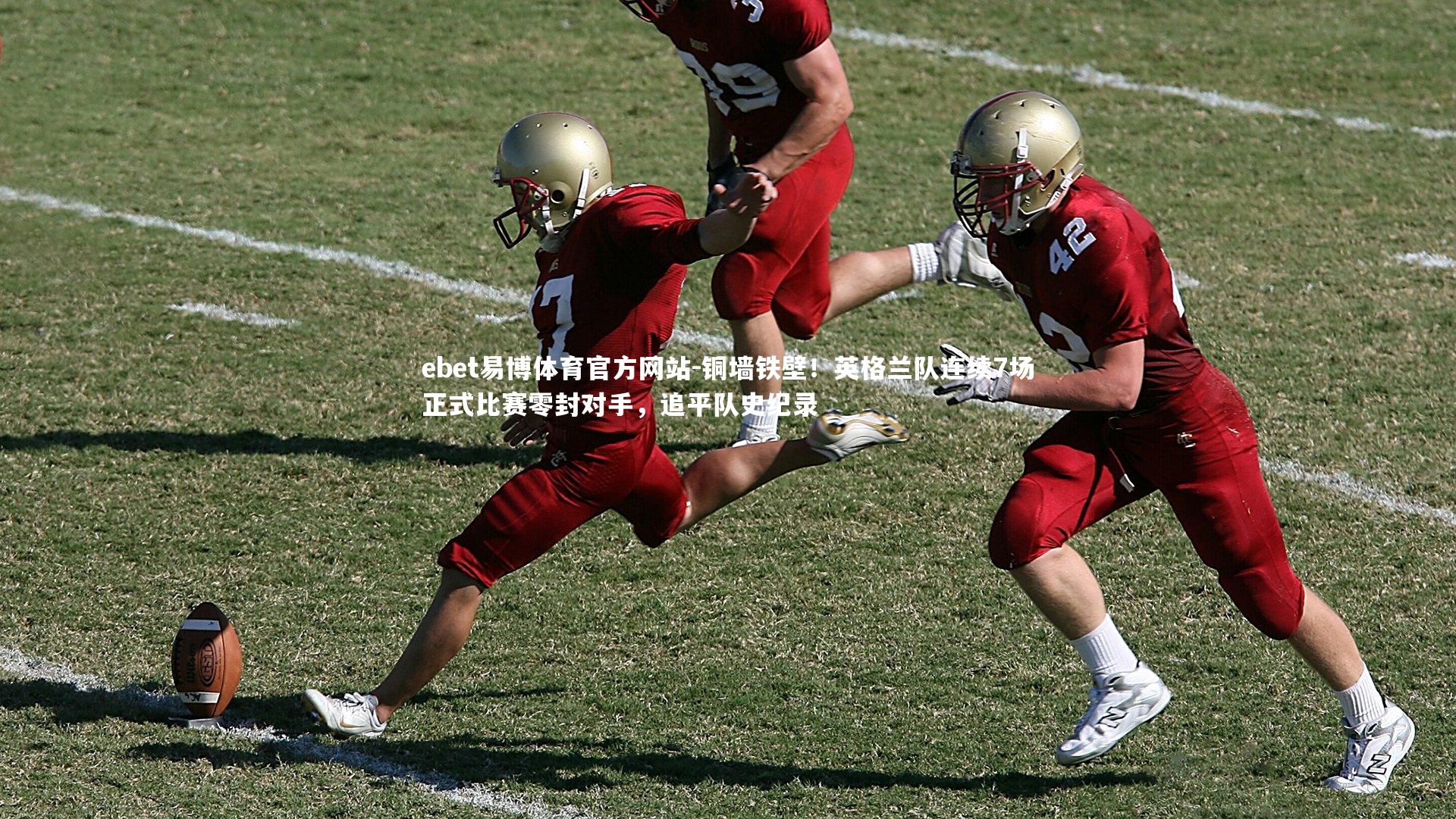 铜墙铁壁!英格兰队连续7场正式比赛零封对手,追平队史纪录