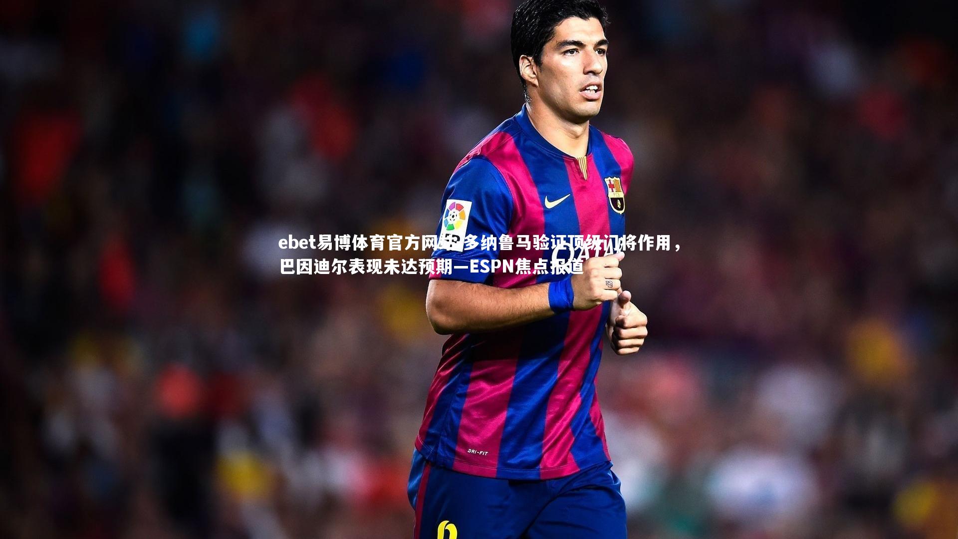 多纳鲁马验证顶级门将作用，巴因迪尔表现未达预期—ESPN焦点报道