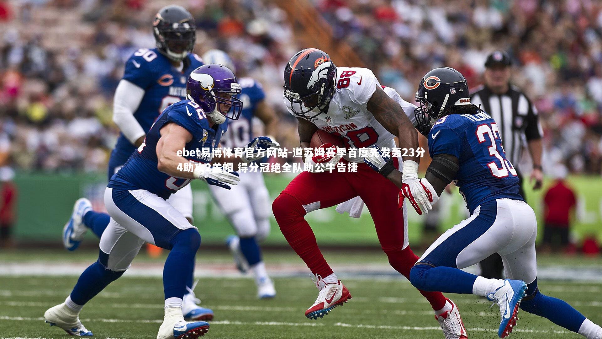 道苏姆赛季首度先发轰23分4助攻2盖帽 得分冠绝全队助公牛告捷