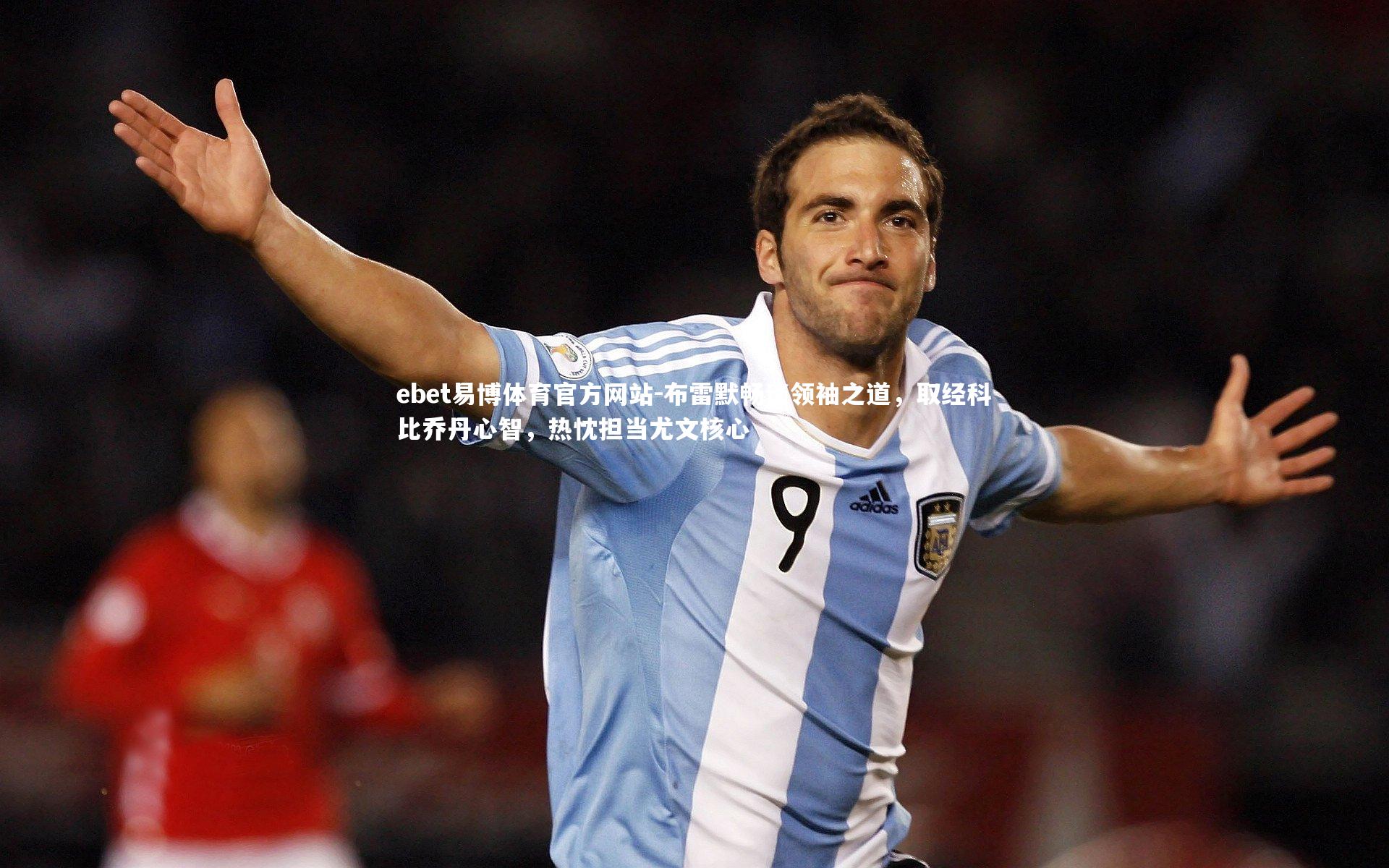 布雷默畅谈领袖之道，取经科比乔丹心智，热忱担当尤文核心